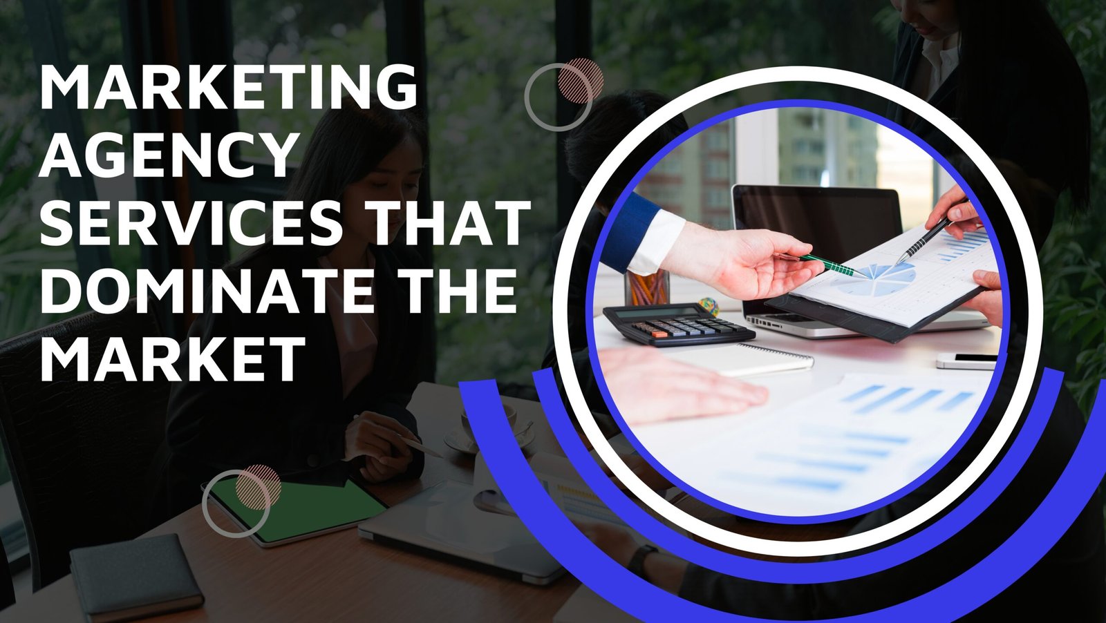 Marketing Agency Services That Dominate the Market
