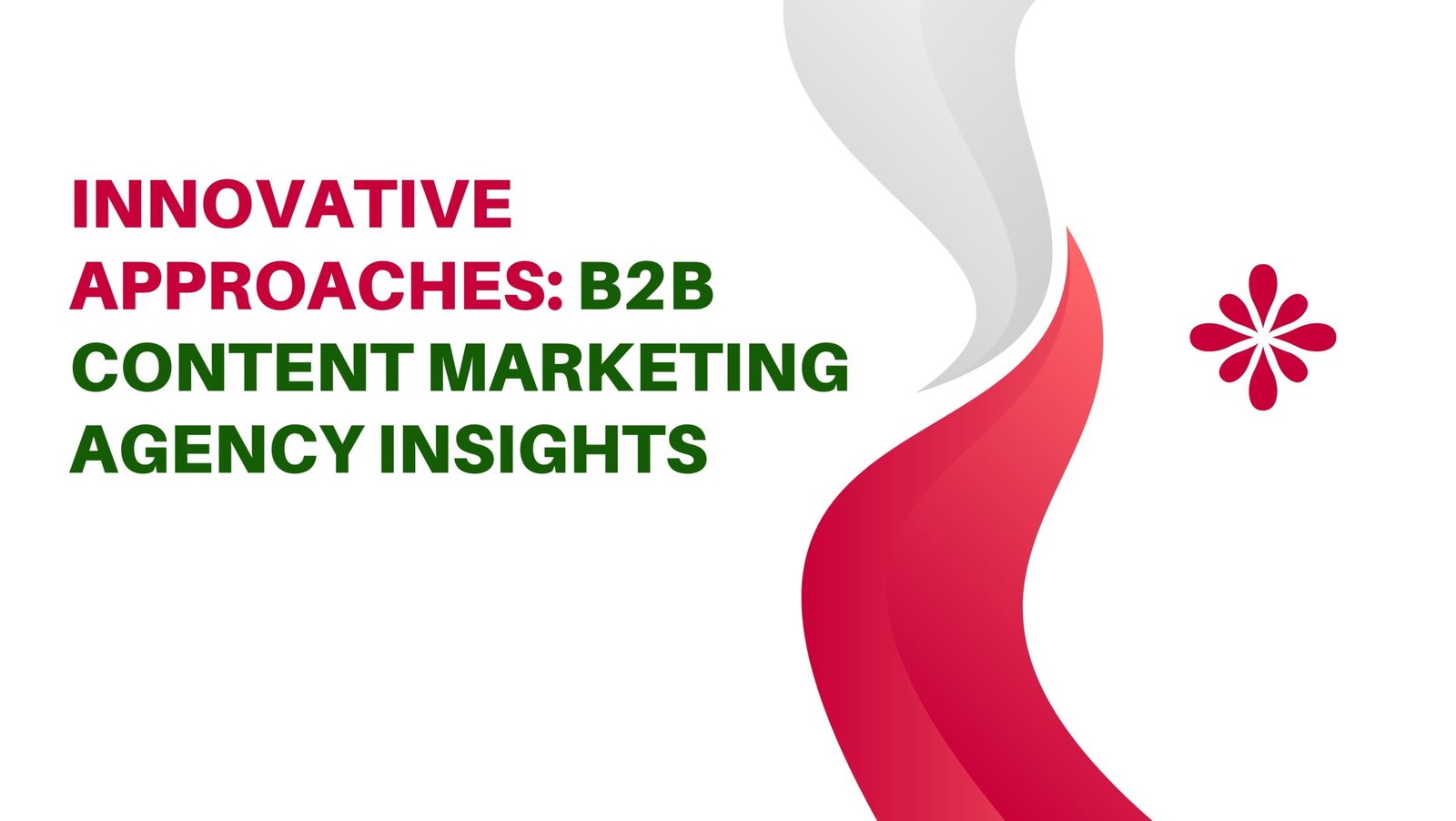 Innovative Approaches: B2B Content Marketing Agency Insights