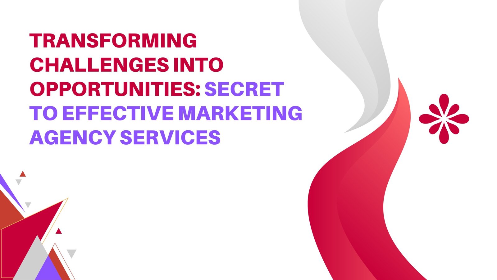 Transforming Challenges into Opportunities: Secret to Effective Marketing Agency Services