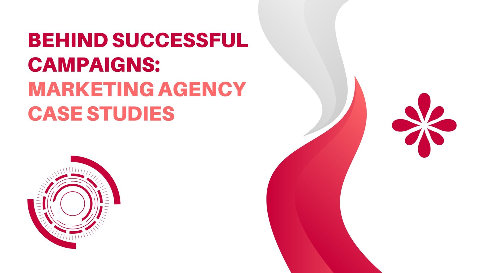 Behind Successful Campaigns: Marketing Agency Case Studies
