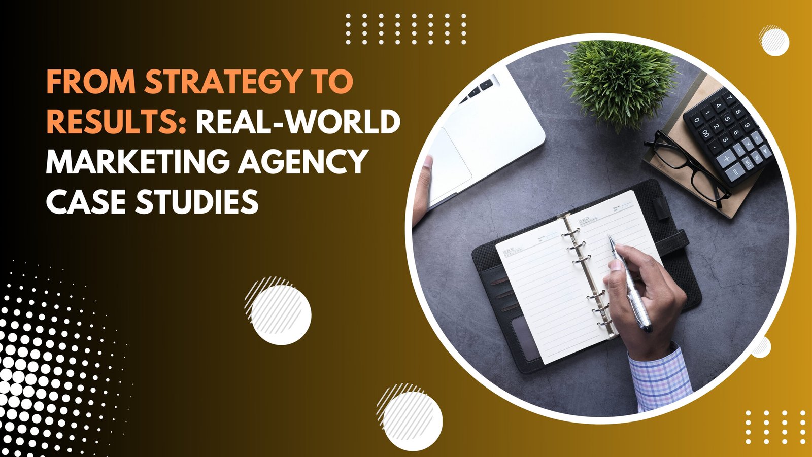 From Strategy to Results: Real-World Marketing Agency Case Studies