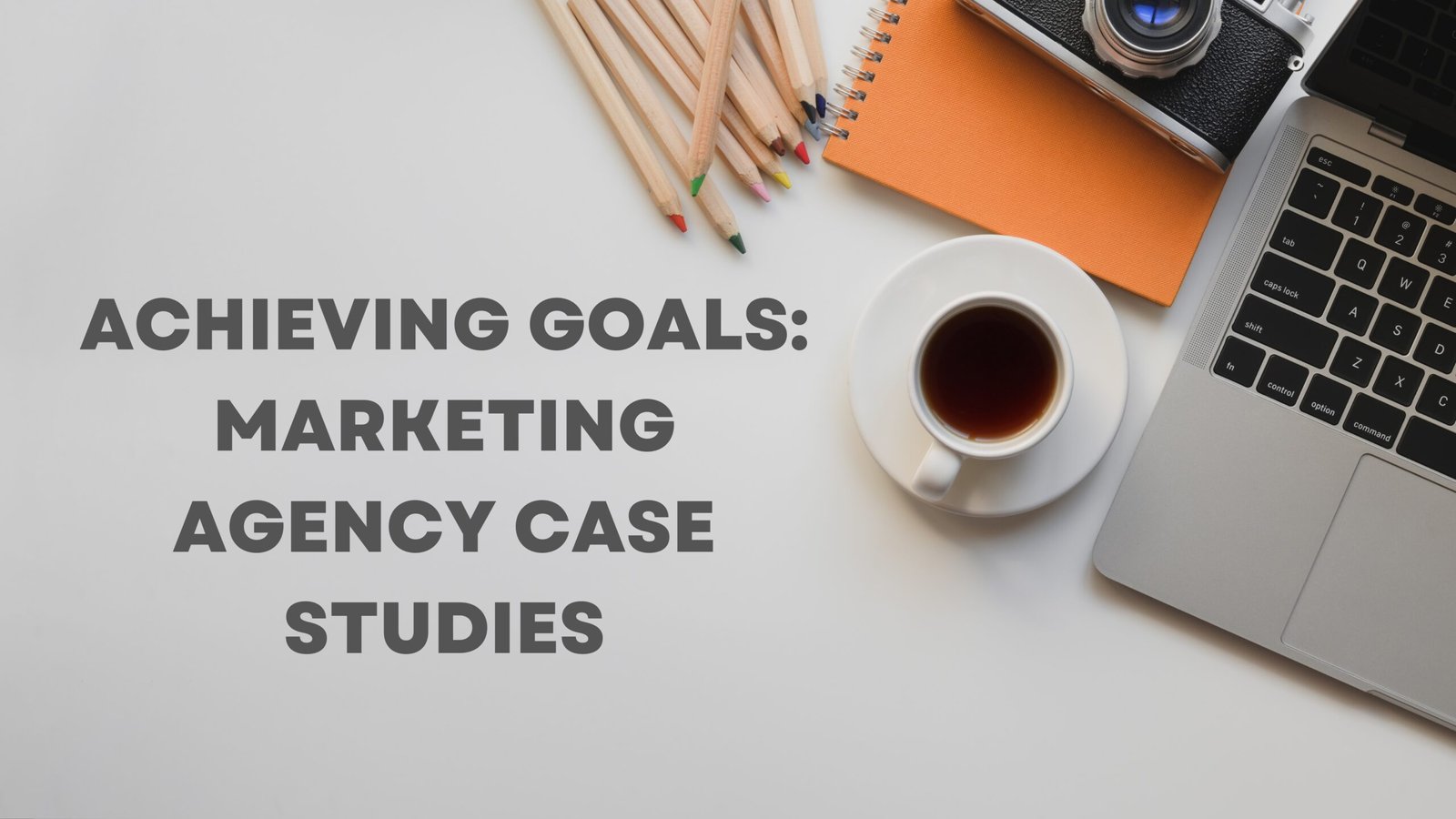 Achieving Goals: Marketing Agency Case Studies