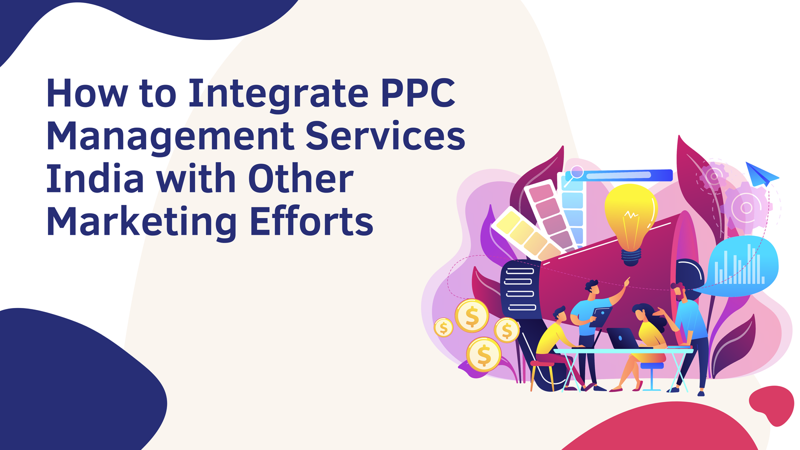 How to Integrate PPC Management Services India with Other Marketing Efforts