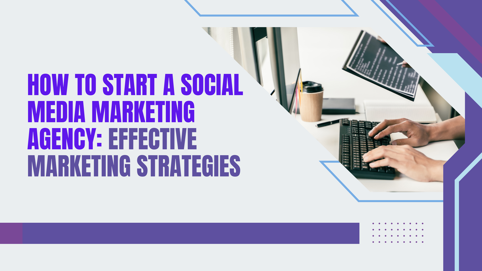 How to Start a Social Media Marketing Agency: Effective Marketing Strategies