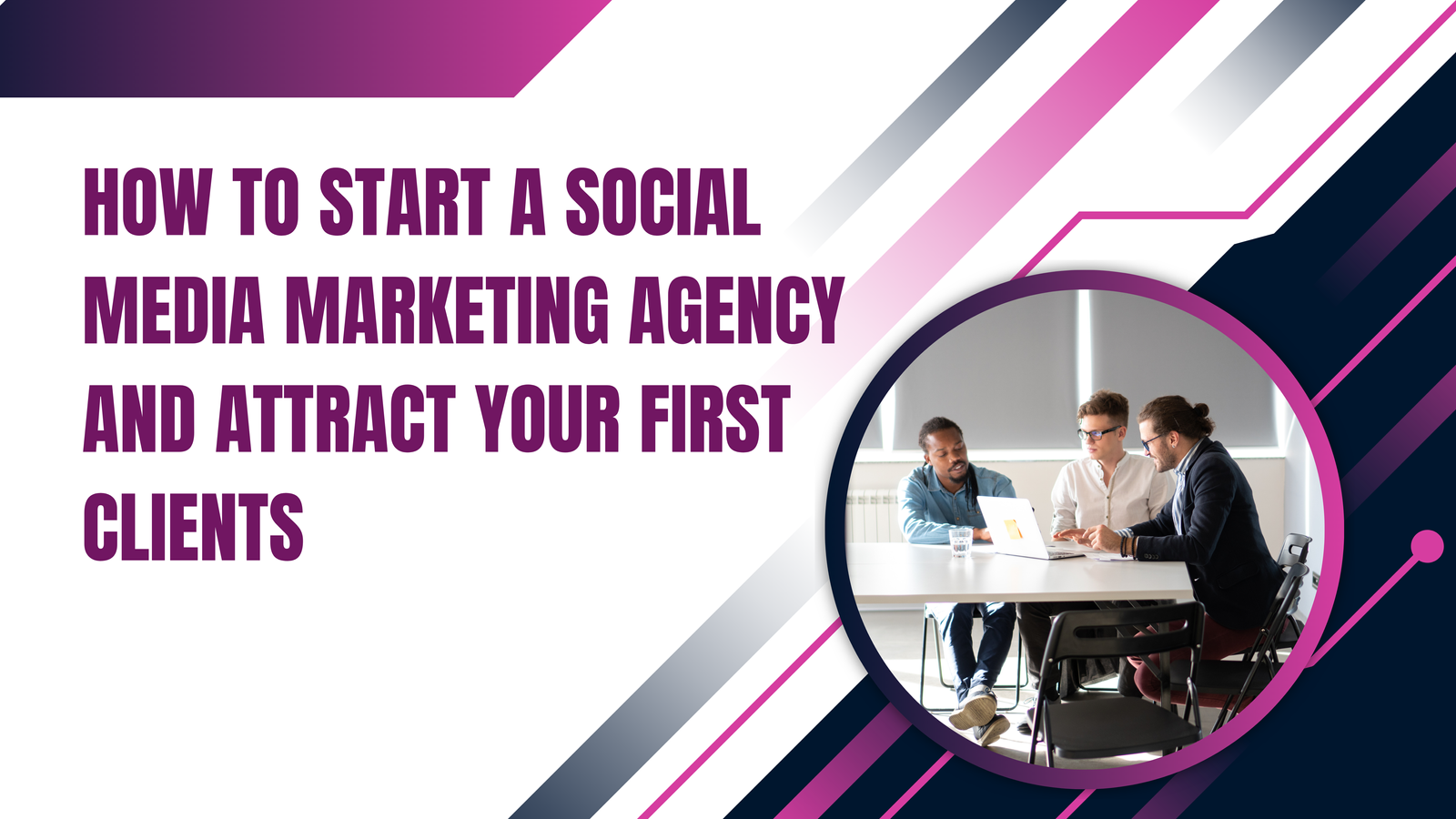 How to Start a Social Media Marketing Agency and Attract Your First Clients