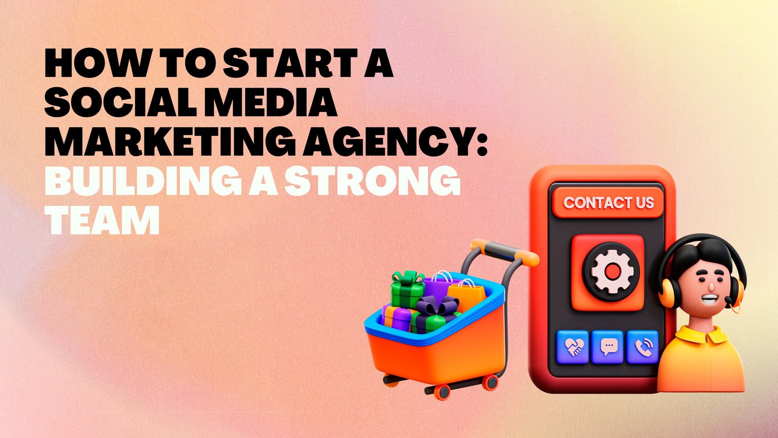 How to Start a Social Media Marketing Agency: Building a Strong Team