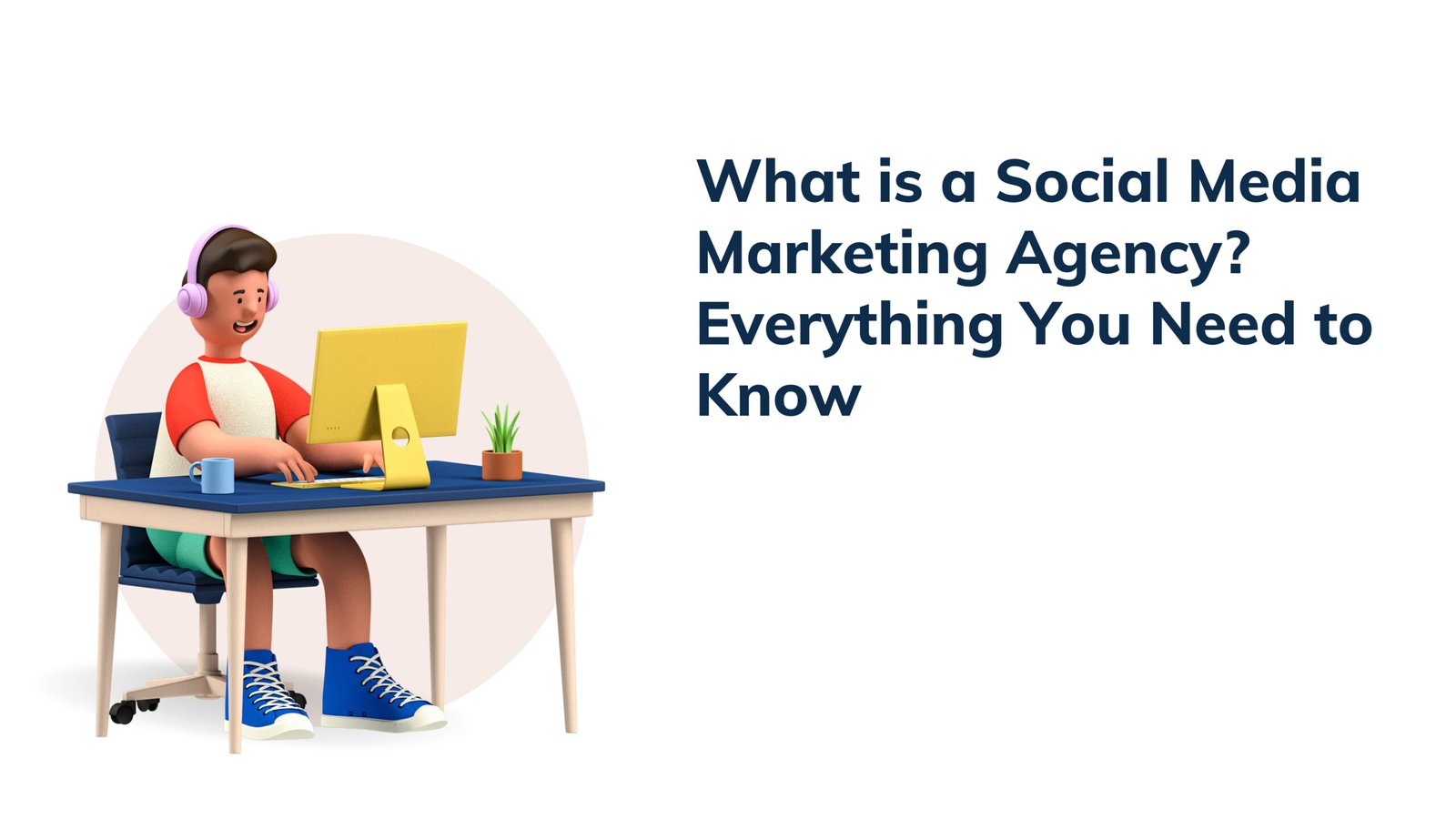 What is a Social Media Marketing Agency? Everything You Need to Know