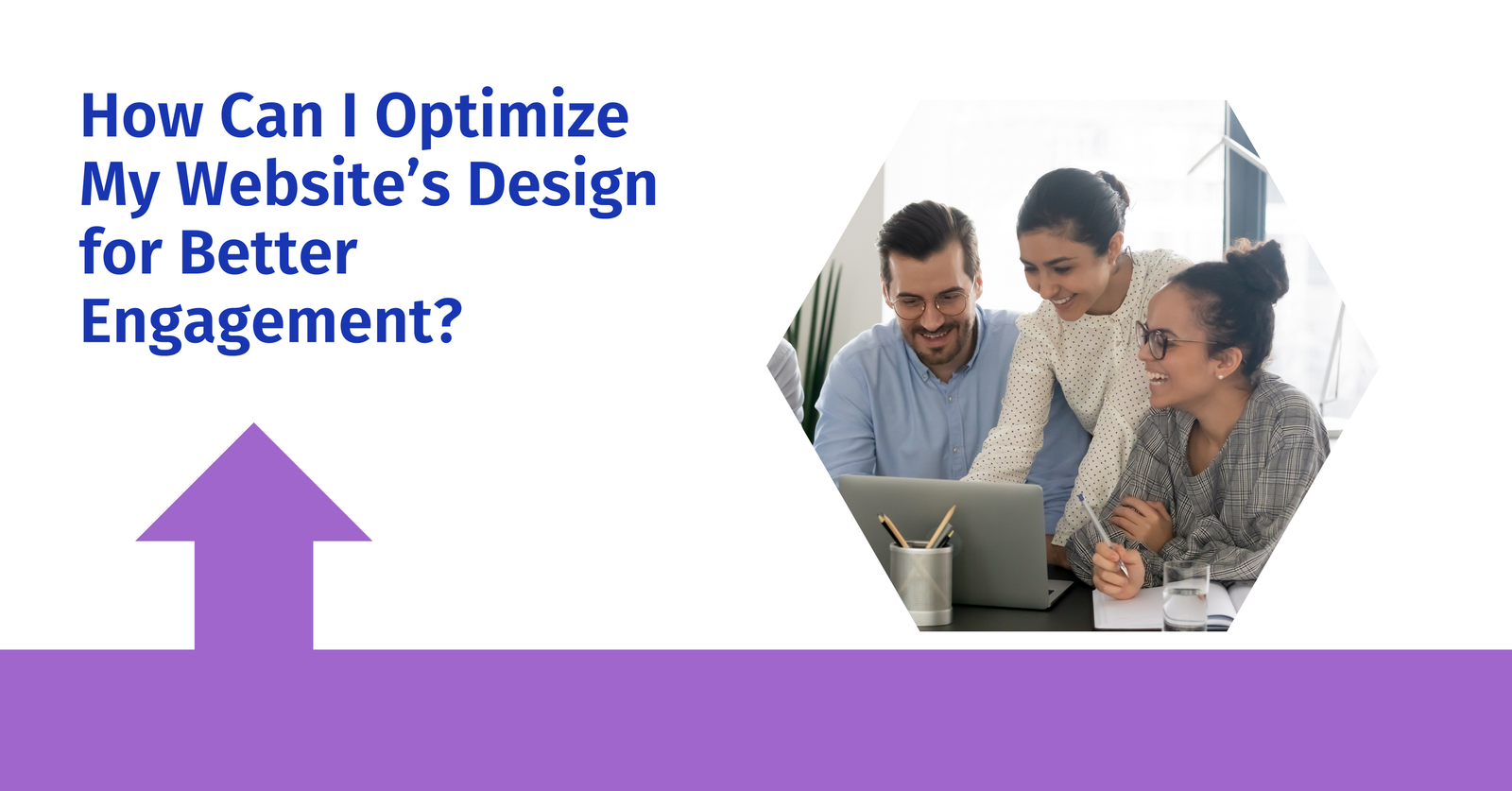 How Can I Optimize My Website’s Design for Better Engagement?