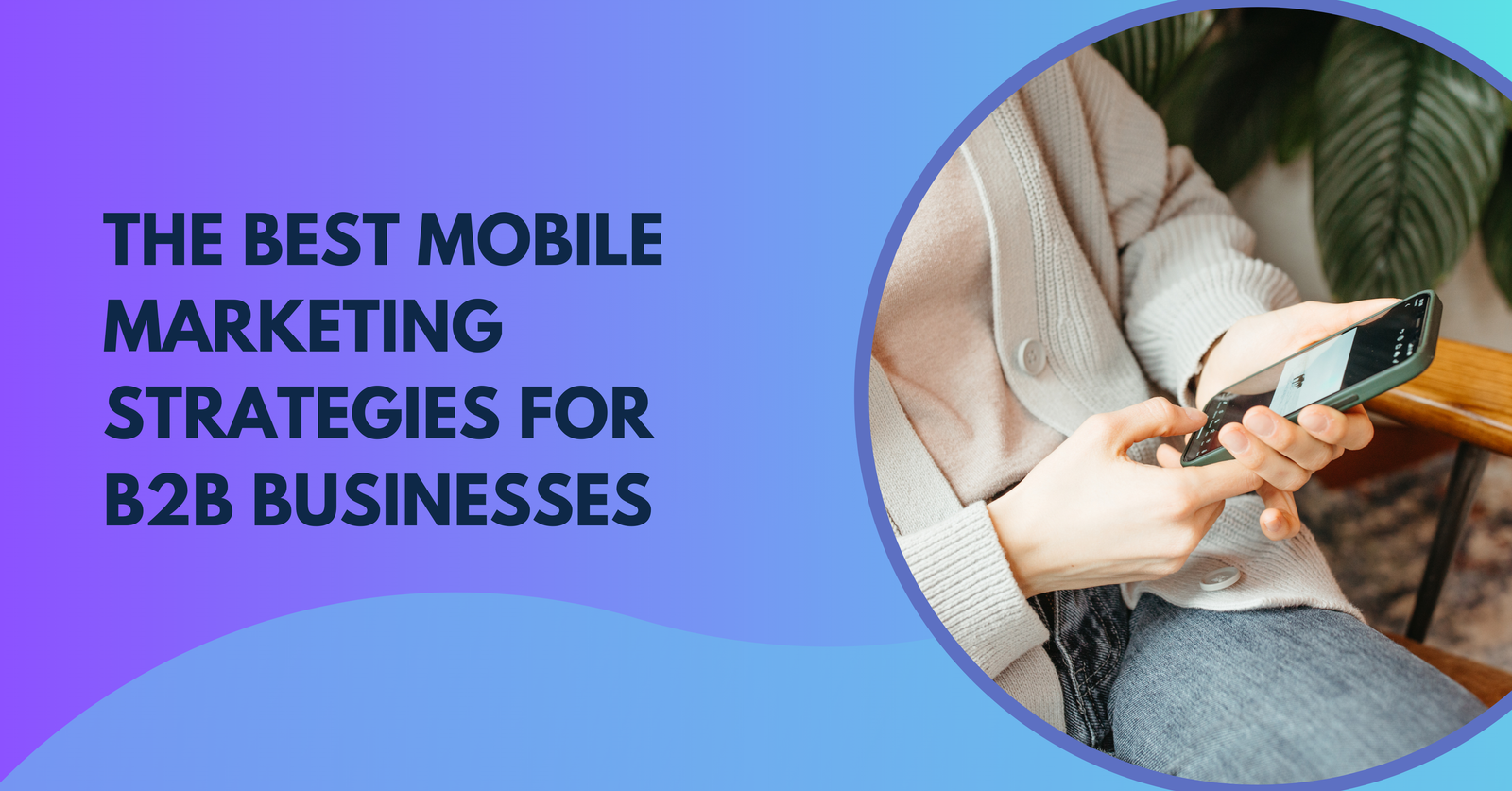 The Best Mobile Marketing Strategies for B2B Businesses