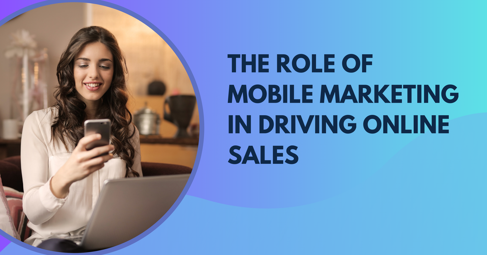 The Role of Mobile Marketing in Driving Online Sales