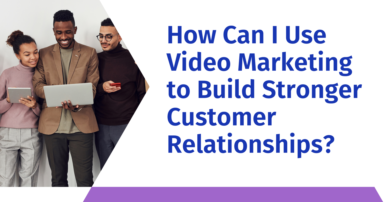 How Can I Use Video Marketing to Build Stronger Customer Relationships?