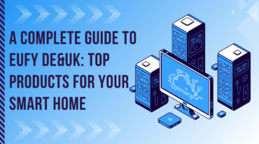 A Complete Guide to Eufy DE&UK Top Products for Your Smart Home