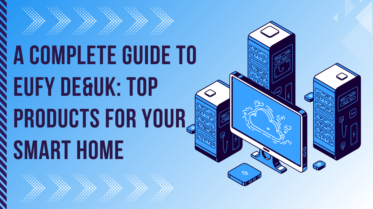 A Complete Guide to Eufy DE&UK Top Products for Your Smart Home