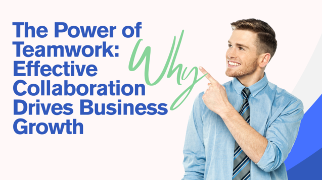 The Power of Teamwork Why Effective Collaboration Drives Business Growth