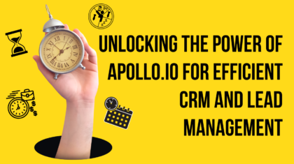 Unlocking the Power of Apollo.io for Efficient CRM and Lead Management